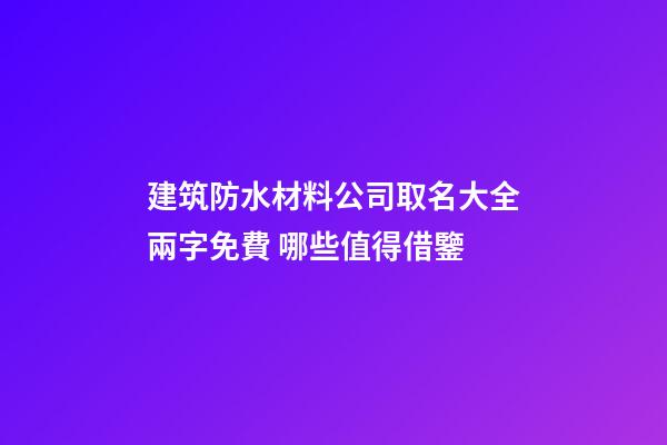 建筑防水材料公司取名大全兩字免費 哪些值得借鑒-第1張-公司起名-玄機派
